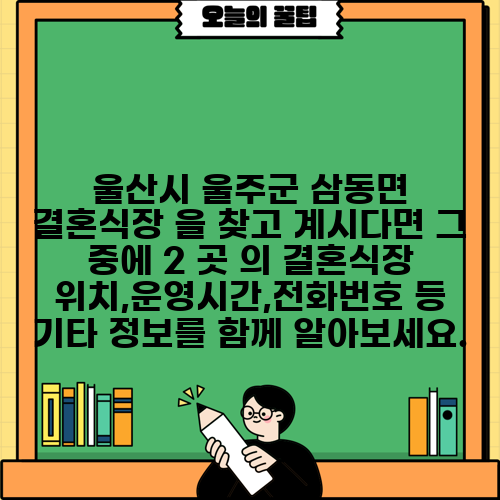 울산시 울주군 삼동면 결혼식장 을 찾고 계시다면 그 중에 2 곳 의 결혼식장 위치,운영시간,전화번호 등 기타 정보를 함께 알아보세요.