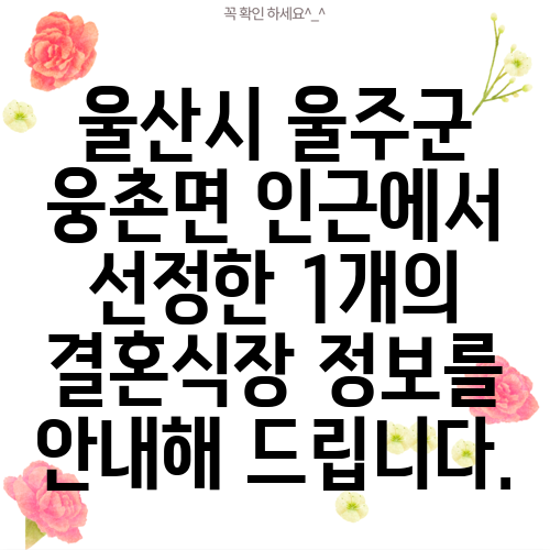 울산시 울주군 웅촌면 인근에서 선정한 1개의 결혼식장 정보를 안내해 드립니다.