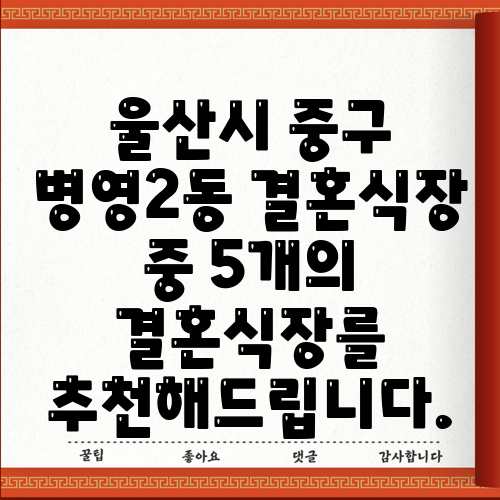 울산시 중구 병영2동 결혼식장 중 5개의 결혼식장를 추천해드립니다.