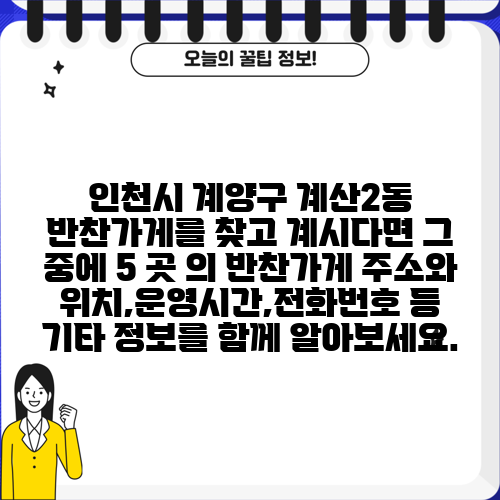 인천시 계양구 계산2동 반찬가게를 찾고 계시다면 그 중에 5 곳 의 반찬가게 주소와 위치,운영시간,전화번호 등 기타 정보를 함께 알아보세요.
