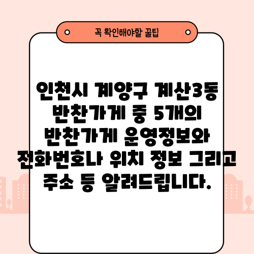 인천시 계양구 계산3동 반찬가게 중 5개의 반찬가게 운영정보와 전화번호나 위치 정보 그리고 주소 등 알려드립니다.