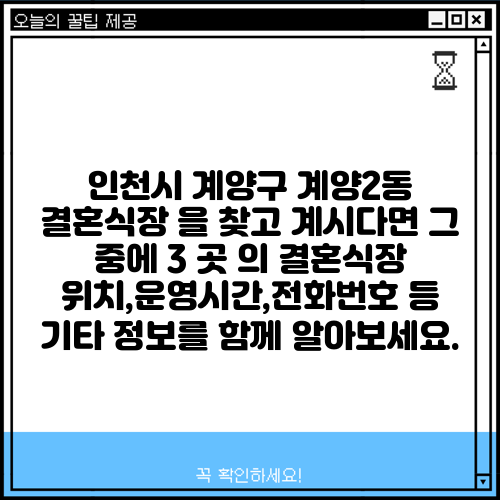 인천시 계양구 계양2동 결혼식장 을 찾고 계시다면 그 중에 3 곳 의 결혼식장 위치,운영시간,전화번호 등 기타 정보를 함께 알아보세요.