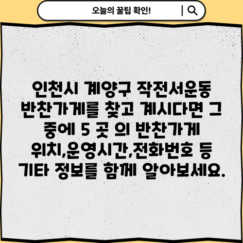 인천시 계양구 작전서운동 반찬가게를 찾고 계시다면 그 중에 5 곳 의 반찬가게 위치,운영시간,전화번호 등 기타 정보를 함께 알아보세요.
