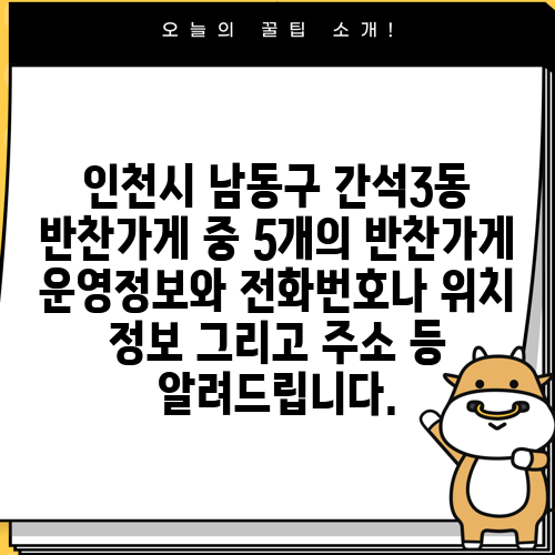 인천시 남동구 간석3동 반찬가게 중 5개의 반찬가게 운영정보와 전화번호나 위치 정보 그리고 주소 등 알려드립니다.