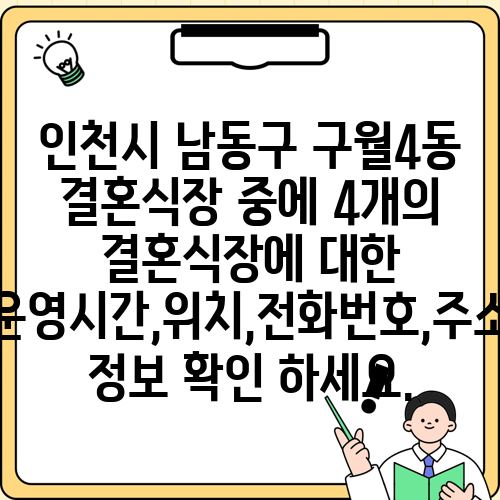 인천시 남동구 구월4동 결혼식장 중에 4개의 결혼식장에 대한 운영시간,위치,전화번호,주소 정보 확인 하세요.