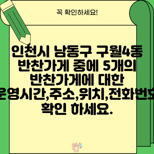 인천시 남동구 구월4동 반찬가게 중에 5개의 반찬가게에 대한 운영시간,주소,위치,전화번호 확인 하세요.