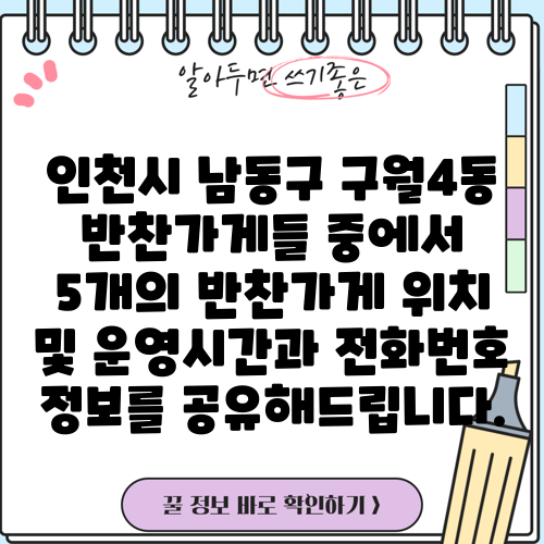 인천시 남동구 구월4동 반찬가게들 중에서 5개의 반찬가게 위치 및 운영시간과 전화번호 정보를 공유해드립니다.