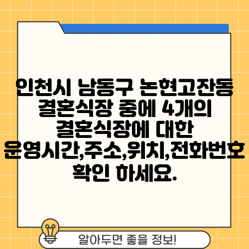 인천시 남동구 논현고잔동 결혼식장 중에 4개의 결혼식장에 대한 운영시간,주소,위치,전화번호 확인 하세요.