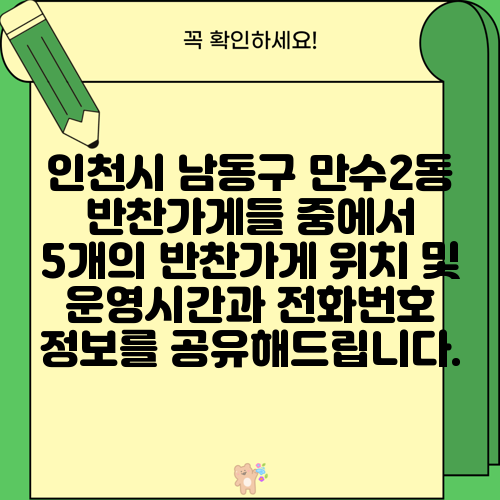 인천시 남동구 만수2동 반찬가게들 중에서 5개의 반찬가게 위치 및 운영시간과 전화번호 정보를 공유해드립니다.