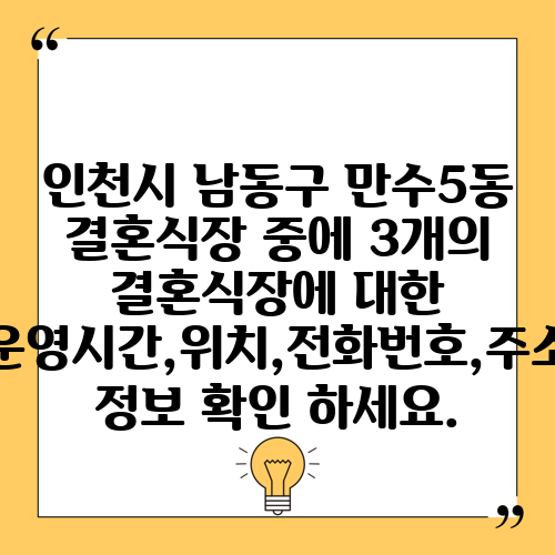 인천시 남동구 만수5동 결혼식장 중에 3개의 결혼식장에 대한 운영시간,위치,전화번호,주소 정보 확인 하세요.