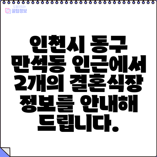 인천시 동구 만석동 인근에서 2개의 결혼식장 정보를 안내해 드립니다.