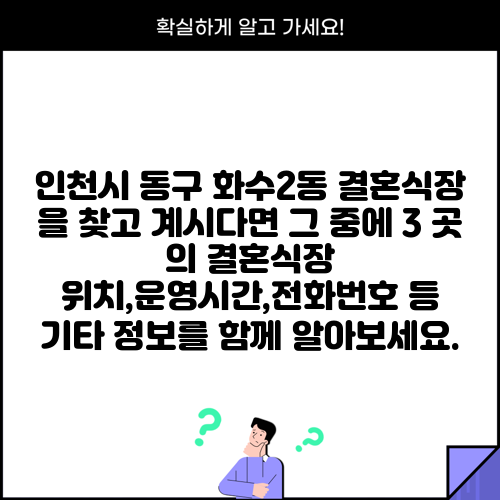 인천시 동구 화수2동 결혼식장 을 찾고 계시다면 그 중에 3 곳 의 결혼식장 위치,운영시간,전화번호 등 기타 정보를 함께 알아보세요.