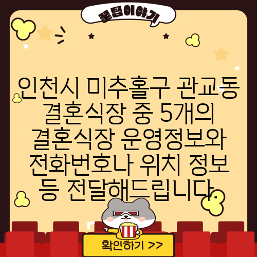 인천시 미추홀구 관교동 결혼식장 중 5개의 결혼식장 운영정보와 전화번호나 위치 정보 등 전달해드립니다.