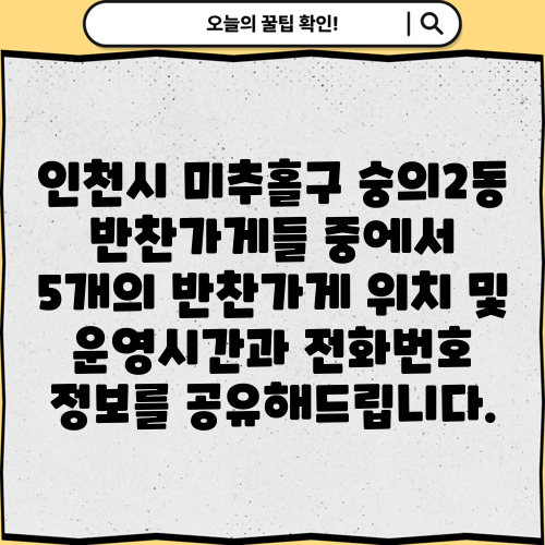 인천시 미추홀구 숭의2동 반찬가게들 중에서 5개의 반찬가게 위치 및 운영시간과 전화번호 정보를 공유해드립니다.