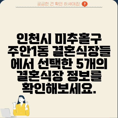 인천시 미추홀구 주안1동 결혼식장들 에서 선택한 5개의 결혼식장 정보를 확인해보세요.