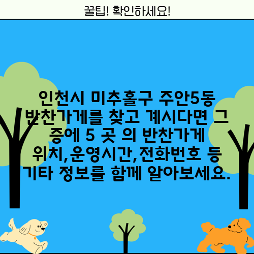 인천시 미추홀구 주안5동 반찬가게를 찾고 계시다면 그 중에 5 곳 의 반찬가게 위치,운영시간,전화번호 등 기타 정보를 함께 알아보세요.