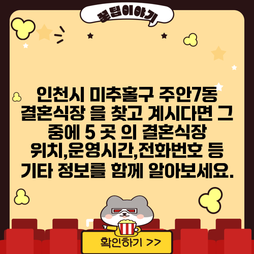 인천시 미추홀구 주안7동 결혼식장 을 찾고 계시다면 그 중에 5 곳 의 결혼식장 위치,운영시간,전화번호 등 기타 정보를 함께 알아보세요.