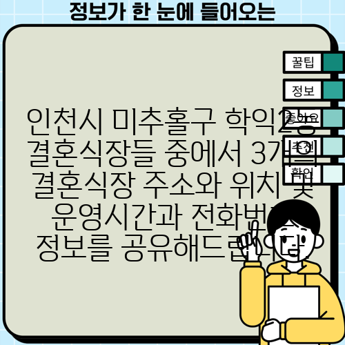 인천시 미추홀구 학익2동 결혼식장들 중에서 3개의 결혼식장 주소와 위치 및 운영시간과 전화번호 정보를 공유해드립니다.