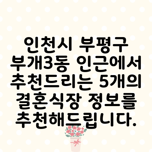인천시 부평구 부개3동 인근에서 추천드리는 5개의 결혼식장 정보를 추천해드립니다.