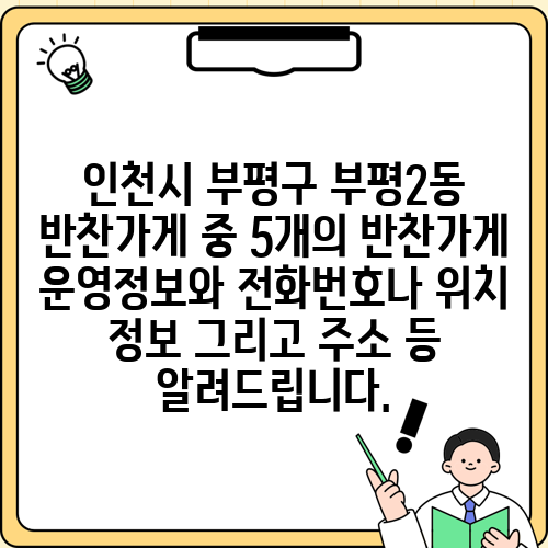 인천시 부평구 부평2동 반찬가게 중 5개의 반찬가게 운영정보와 전화번호나 위치 정보 그리고 주소 등 알려드립니다.