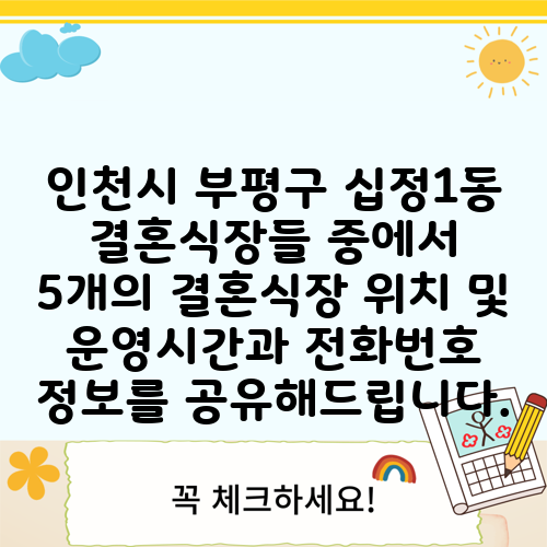 인천시 부평구 십정1동 결혼식장들 중에서 5개의 결혼식장 위치 및 운영시간과 전화번호 정보를 공유해드립니다.
