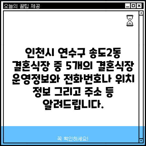 인천시 연수구 송도2동 결혼식장 중 5개의 결혼식장 운영정보와 전화번호나 위치 정보 그리고 주소 등 알려드립니다.