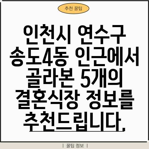 인천시 연수구 송도4동 인근에서 골라본 5개의 결혼식장 정보를 추천드립니다.
