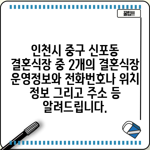 인천시 중구 신포동 결혼식장 중 2개의 결혼식장 운영정보와 전화번호나 위치 정보 그리고 주소 등 알려드립니다.