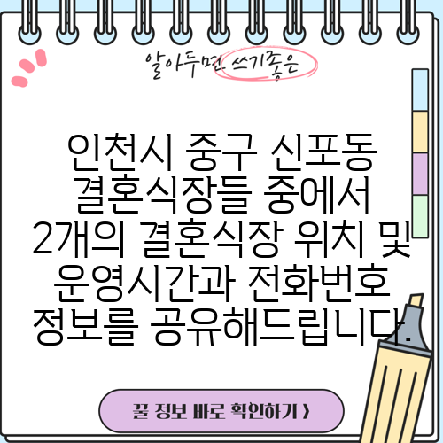 인천시 중구 신포동 결혼식장들 중에서 2개의 결혼식장 위치 및 운영시간과 전화번호 정보를 공유해드립니다.
