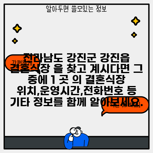 전라남도 강진군 강진읍 결혼식장 을 찾고 계시다면 그 중에 1 곳 의 결혼식장 위치,운영시간,전화번호 등 기타 정보를 함께 알아보세요.