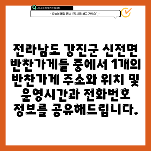 전라남도 강진군 신전면 반찬가게들 중에서 1개의 반찬가게 주소와 위치 및 운영시간과 전화번호 정보를 공유해드립니다.