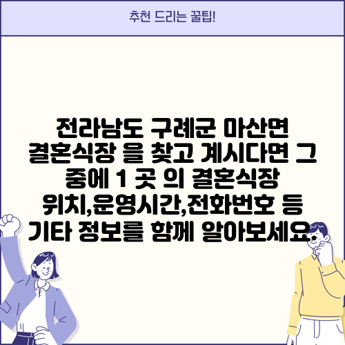 전라남도 구례군 마산면 결혼식장 을 찾고 계시다면 그 중에 1 곳 의 결혼식장 위치,운영시간,전화번호 등 기타 정보를 함께 알아보세요.