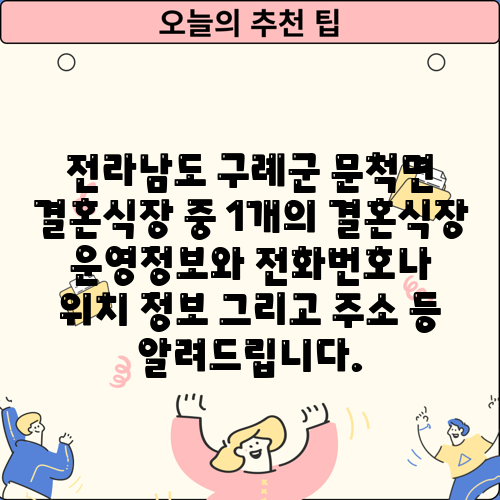 전라남도 구례군 문척면 결혼식장 중 1개의 결혼식장 운영정보와 전화번호나 위치 정보 그리고 주소 등 알려드립니다.