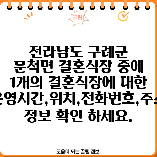 전라남도 구례군 문척면 결혼식장 중에 1개의 결혼식장에 대한 운영시간,위치,전화번호,주소 정보 확인 하세요.
