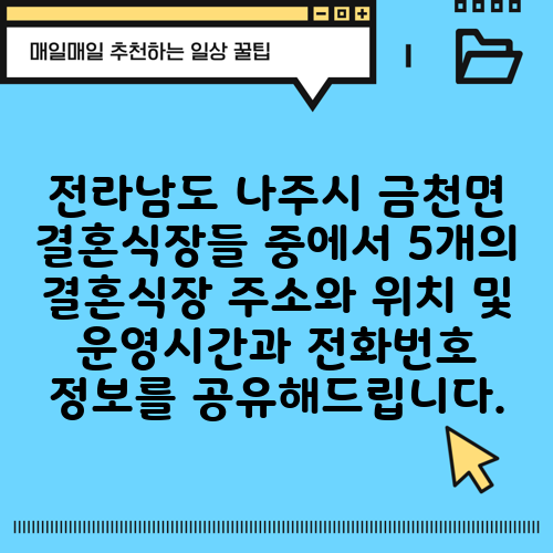 전라남도 나주시 금천면 결혼식장들 중에서 5개의 결혼식장 주소와 위치 및 운영시간과 전화번호 정보를 공유해드립니다.