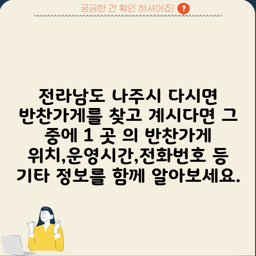 전라남도 나주시 다시면 반찬가게를 찾고 계시다면 그 중에 1 곳 의 반찬가게 위치,운영시간,전화번호 등 기타 정보를 함께 알아보세요.