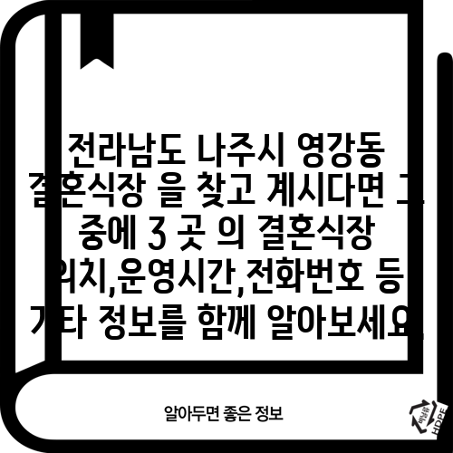 전라남도 나주시 영강동 결혼식장 을 찾고 계시다면 그 중에 3 곳 의 결혼식장 위치,운영시간,전화번호 등 기타 정보를 함께 알아보세요.