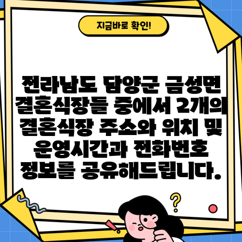 전라남도 담양군 금성면 결혼식장들 중에서 2개의 결혼식장 주소와 위치 및 운영시간과 전화번호 정보를 공유해드립니다.