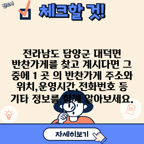 전라남도 담양군 대덕면 반찬가게를 찾고 계시다면 그 중에 1 곳 의 반찬가게 주소와 위치,운영시간,전화번호 등 기타 정보를 함께 알아보세요.