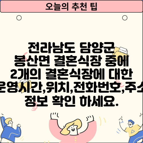전라남도 담양군 봉산면 결혼식장 중에 2개의 결혼식장에 대한 운영시간,위치,전화번호,주소 정보 확인 하세요.