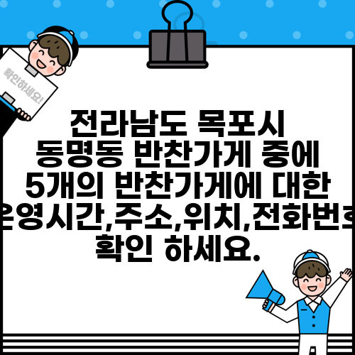 전라남도 목포시 동명동 반찬가게 중에 5개의 반찬가게에 대한 운영시간,주소,위치,전화번호 확인 하세요.