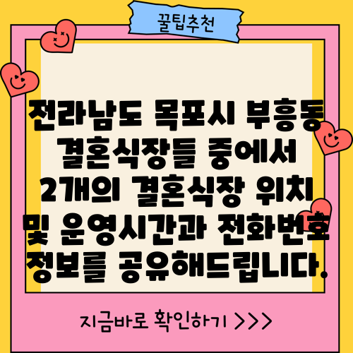 전라남도 목포시 부흥동 결혼식장들 중에서 2개의 결혼식장 위치 및 운영시간과 전화번호 정보를 공유해드립니다.