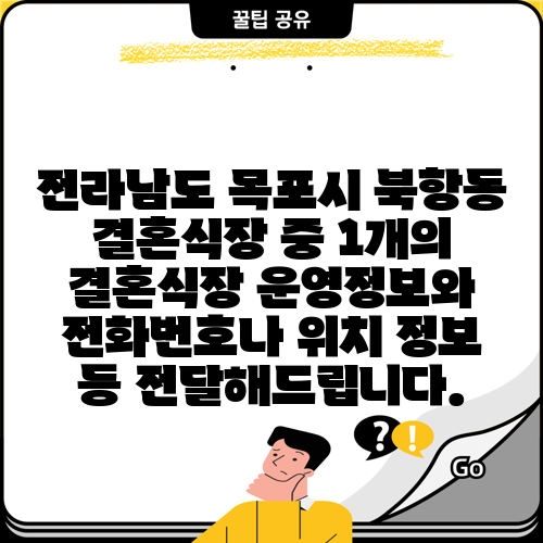 전라남도 목포시 북항동 결혼식장 중 1개의 결혼식장 운영정보와 전화번호나 위치 정보 등 전달해드립니다.
