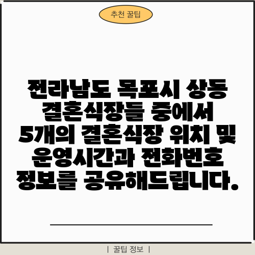 전라남도 목포시 상동 결혼식장들 중에서 5개의 결혼식장 위치 및 운영시간과 전화번호 정보를 공유해드립니다.