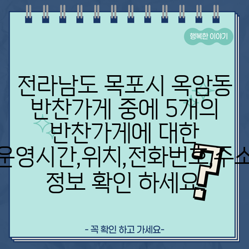 전라남도 목포시 옥암동 반찬가게 중에 5개의 반찬가게에 대한 운영시간,위치,전화번호,주소 정보 확인 하세요.