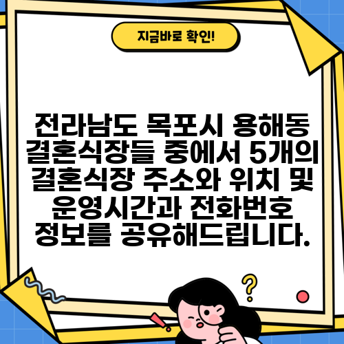 전라남도 목포시 용해동 결혼식장들 중에서 5개의 결혼식장 주소와 위치 및 운영시간과 전화번호 정보를 공유해드립니다.