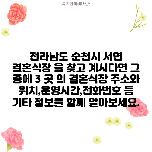 전라남도 순천시 서면 결혼식장 을 찾고 계시다면 그 중에 3 곳 의 결혼식장 주소와 위치,운영시간,전화번호 등 기타 정보를 함께 알아보세요.