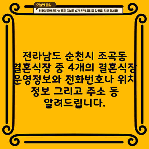 전라남도 순천시 조곡동 결혼식장 중 4개의 결혼식장 운영정보와 전화번호나 위치 정보 그리고 주소 등 알려드립니다.