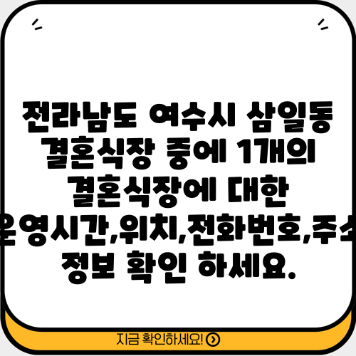 전라남도 여수시 삼일동 결혼식장 중에 1개의 결혼식장에 대한 운영시간,위치,전화번호,주소 정보 확인 하세요.