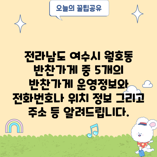 전라남도 여수시 월호동 반찬가게 중 5개의 반찬가게 운영정보와 전화번호나 위치 정보 그리고 주소 등 알려드립니다.